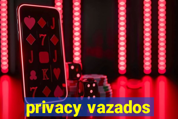 privacy vazados